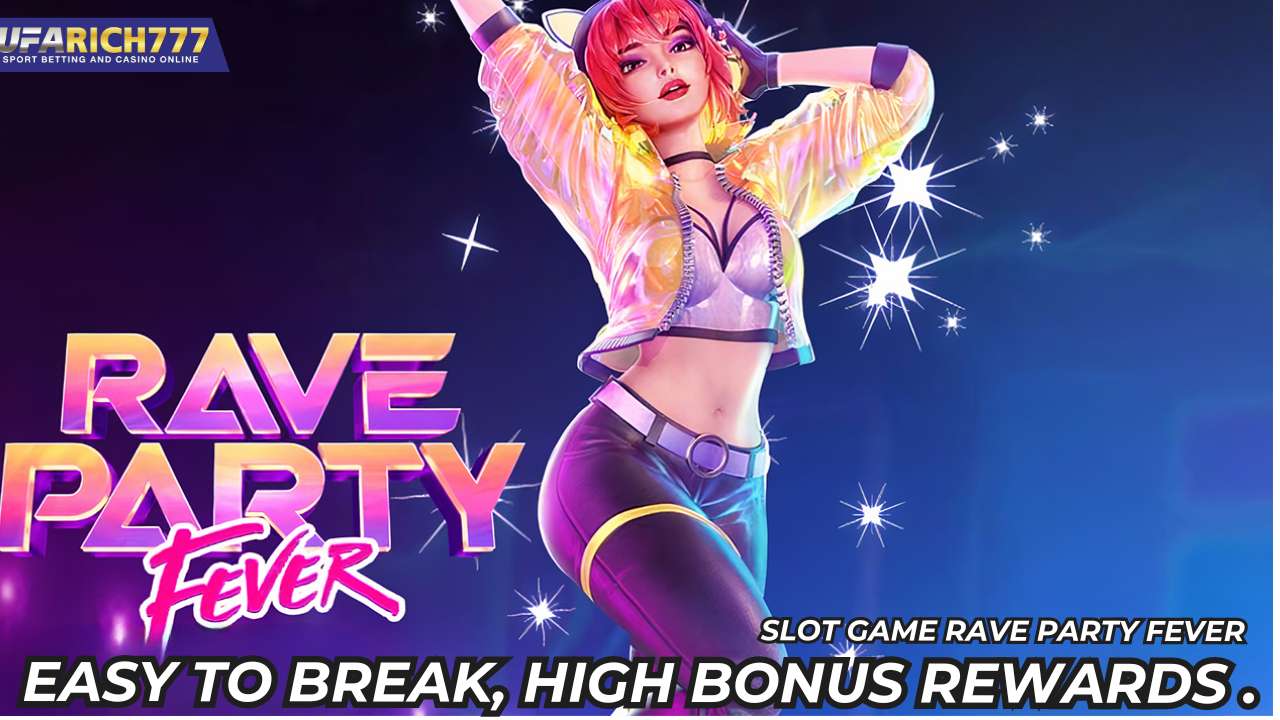 Slot game Rave Party Fever Easy to break, high bonus rewards .